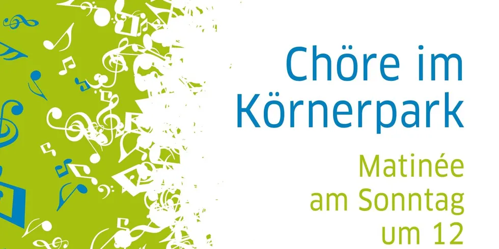 Event poster with musical notes and symbols on a green background, text reads: "Chöre im Körnerpark Matinée am Sonntag um 12.
